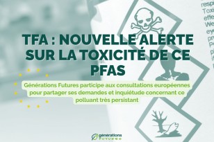 TFA : De nouvelles données confirment la toxicité pour la reproduction de cette substance PFAS ultra persistante, et l’EFSA identifie de nouveaux points d’alerte
