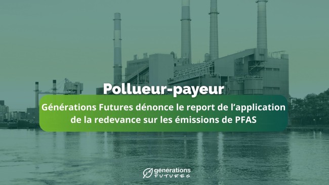 Générations Futures dénonce le report de l’application de la redevance sur les émissions de PFAS