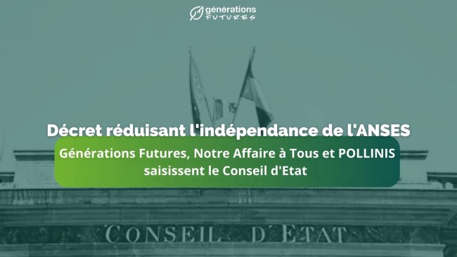 Pesticides : POLLINIS, Notre Affaire à Tous et Générations Futures  saisissent le Conseil d’Etat pour demander l’annulation du décret réduisant l’indépendance de l’ANSES